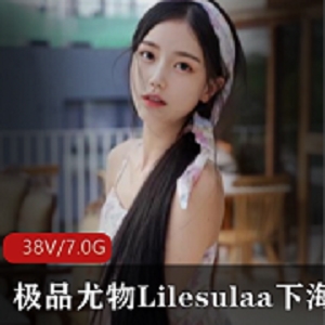 Lilesulaa精选尤物视频集合，女神颜值身材完美，让你心动不已